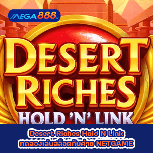 Desert Riches Hold N Link ทดลองเล่นสล็อตกับค่าย NETGAME
